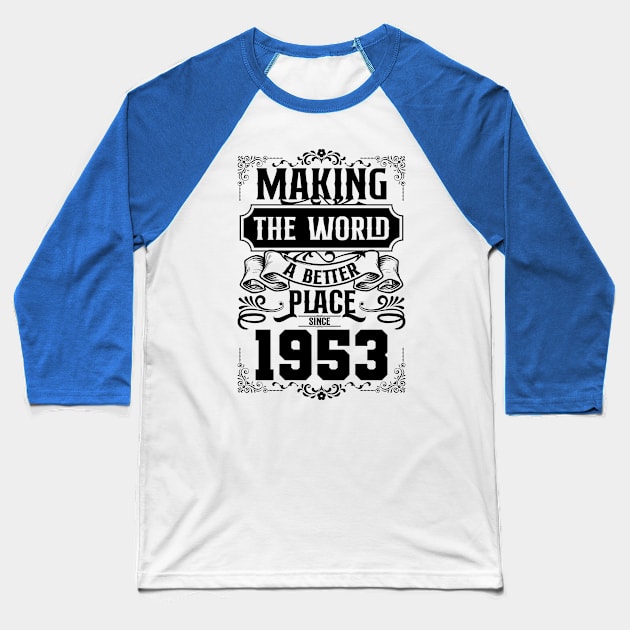 Birthday Making the world better place since 1953 Baseball T-Shirt by IngeniousMerch